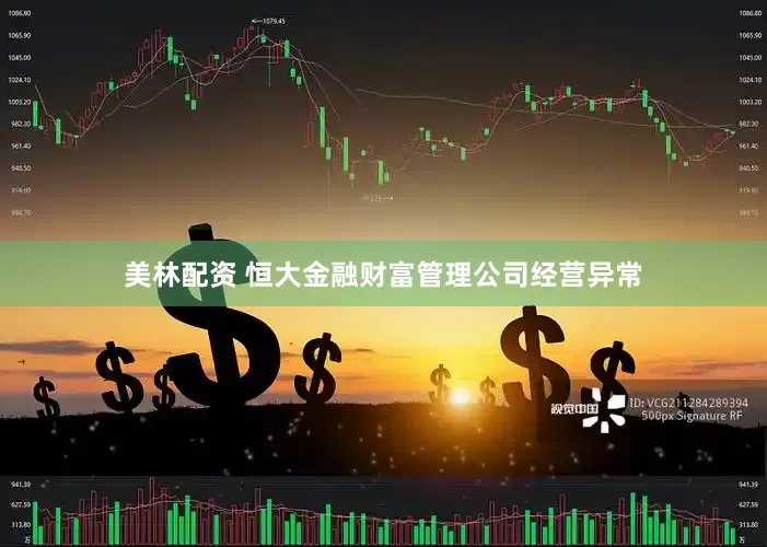 美林配资 恒大金融财富管理公司经营异常
