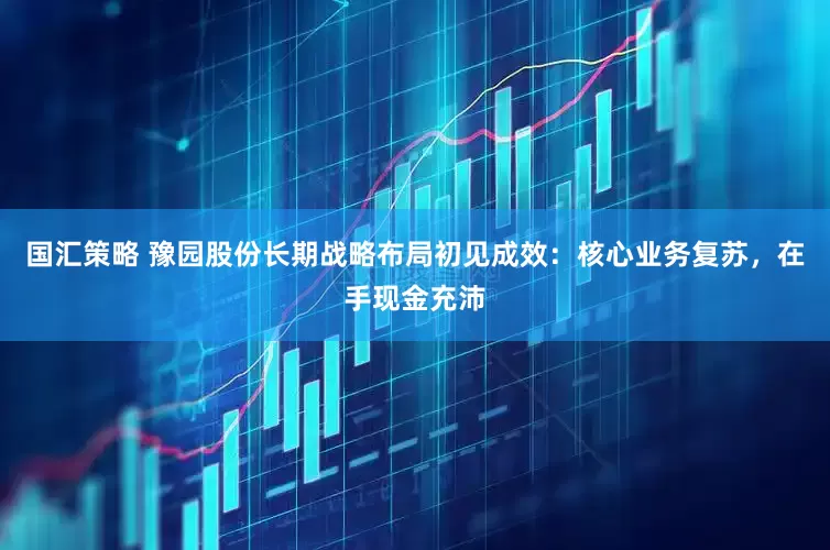 国汇策略 豫园股份长期战略布局初见成效：核心业务复苏，在手现金充沛
